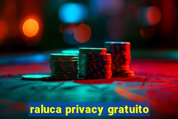 raluca privacy gratuito